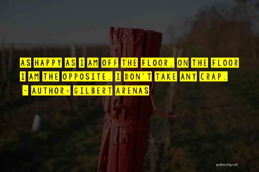 Gilbert Arenas Quotes: As Happy As I Am Off The Floor, On The Floor I Am The Opposite. I Don't Take Any Crap.