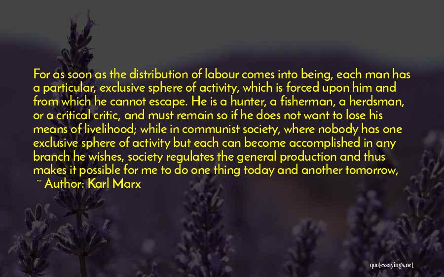 Karl Marx Quotes: For As Soon As The Distribution Of Labour Comes Into Being, Each Man Has A Particular, Exclusive Sphere Of Activity,