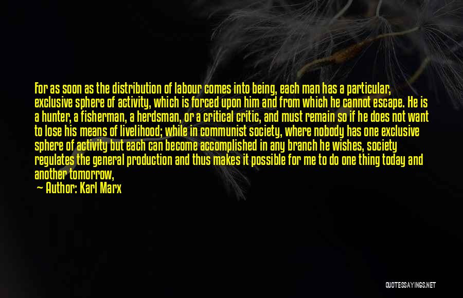 Karl Marx Quotes: For As Soon As The Distribution Of Labour Comes Into Being, Each Man Has A Particular, Exclusive Sphere Of Activity,