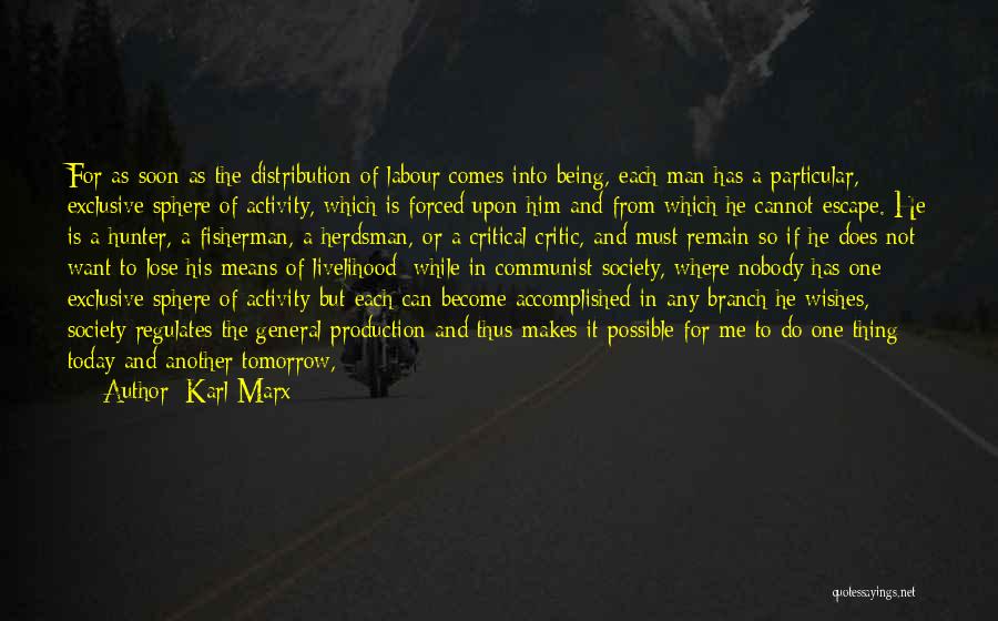 Karl Marx Quotes: For As Soon As The Distribution Of Labour Comes Into Being, Each Man Has A Particular, Exclusive Sphere Of Activity,