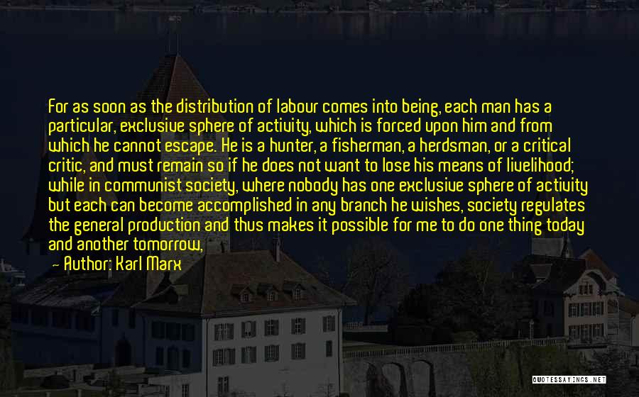 Karl Marx Quotes: For As Soon As The Distribution Of Labour Comes Into Being, Each Man Has A Particular, Exclusive Sphere Of Activity,