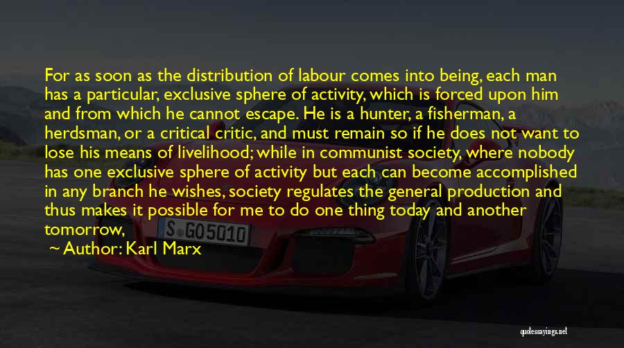 Karl Marx Quotes: For As Soon As The Distribution Of Labour Comes Into Being, Each Man Has A Particular, Exclusive Sphere Of Activity,