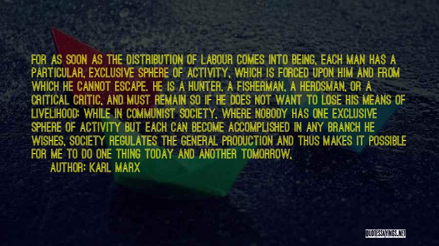 Karl Marx Quotes: For As Soon As The Distribution Of Labour Comes Into Being, Each Man Has A Particular, Exclusive Sphere Of Activity,