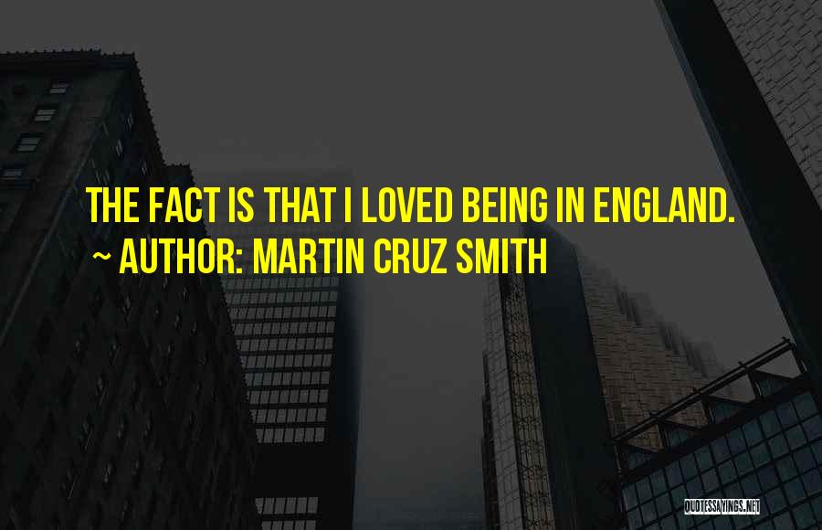 Martin Cruz Smith Quotes: The Fact Is That I Loved Being In England.