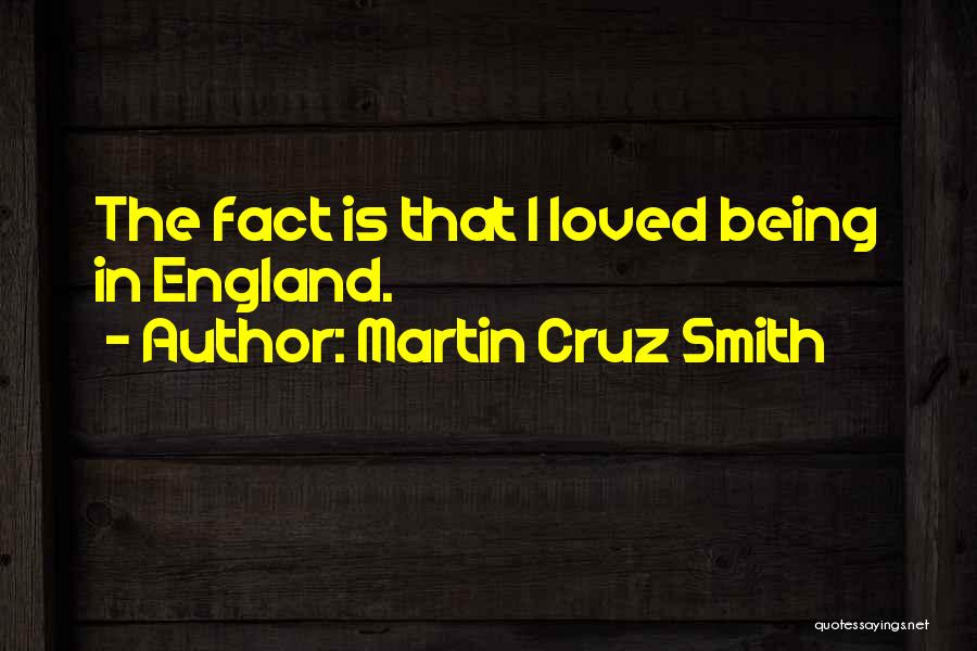 Martin Cruz Smith Quotes: The Fact Is That I Loved Being In England.