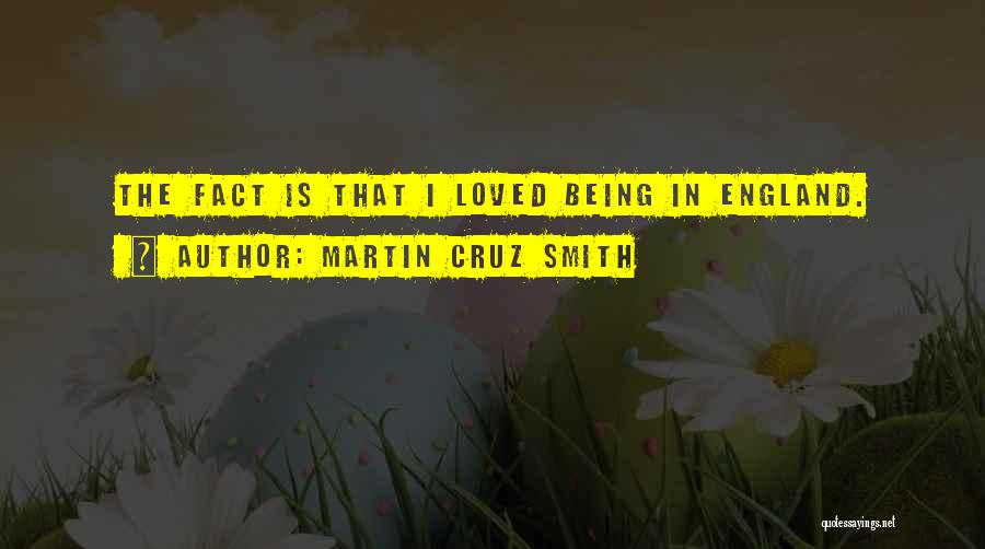 Martin Cruz Smith Quotes: The Fact Is That I Loved Being In England.