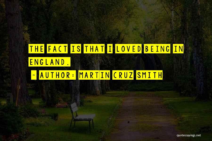 Martin Cruz Smith Quotes: The Fact Is That I Loved Being In England.