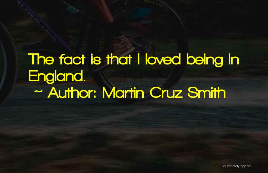 Martin Cruz Smith Quotes: The Fact Is That I Loved Being In England.