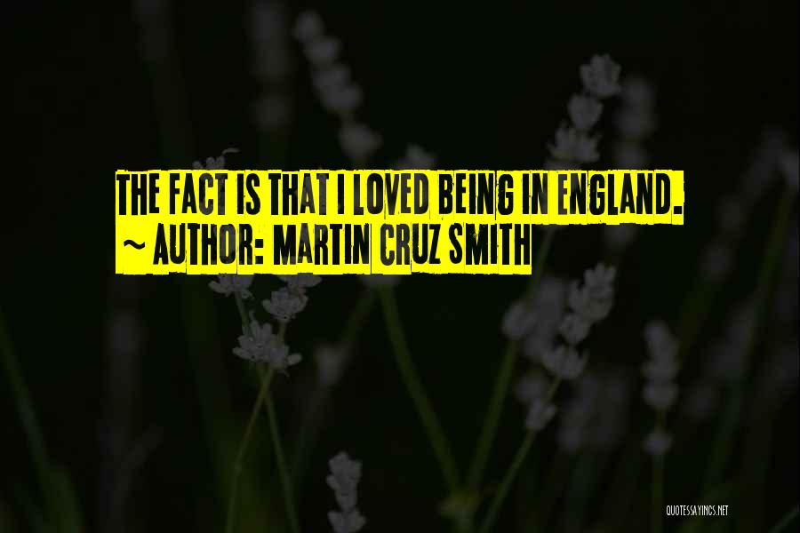 Martin Cruz Smith Quotes: The Fact Is That I Loved Being In England.