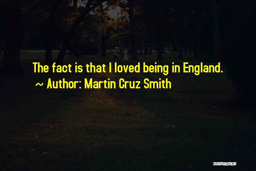 Martin Cruz Smith Quotes: The Fact Is That I Loved Being In England.