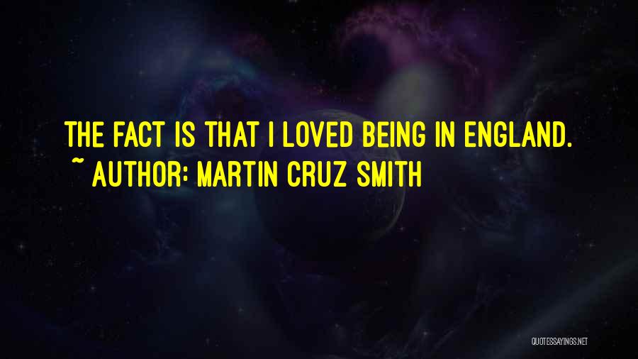 Martin Cruz Smith Quotes: The Fact Is That I Loved Being In England.