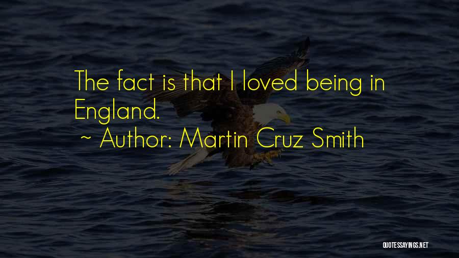 Martin Cruz Smith Quotes: The Fact Is That I Loved Being In England.