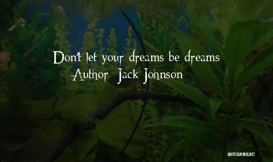 Jack Johnson Quotes: Don't Let Your Dreams Be Dreams
