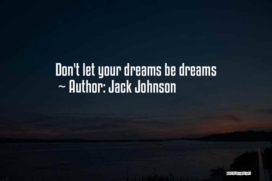 Jack Johnson Quotes: Don't Let Your Dreams Be Dreams