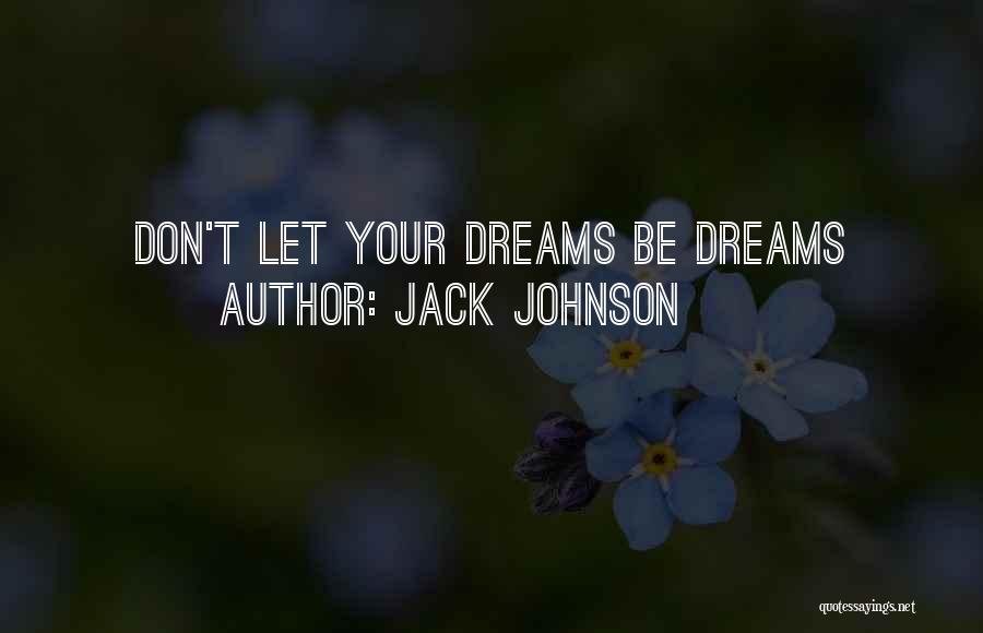 Jack Johnson Quotes: Don't Let Your Dreams Be Dreams