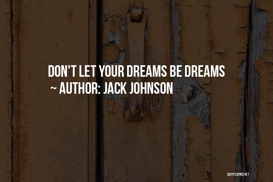 Jack Johnson Quotes: Don't Let Your Dreams Be Dreams