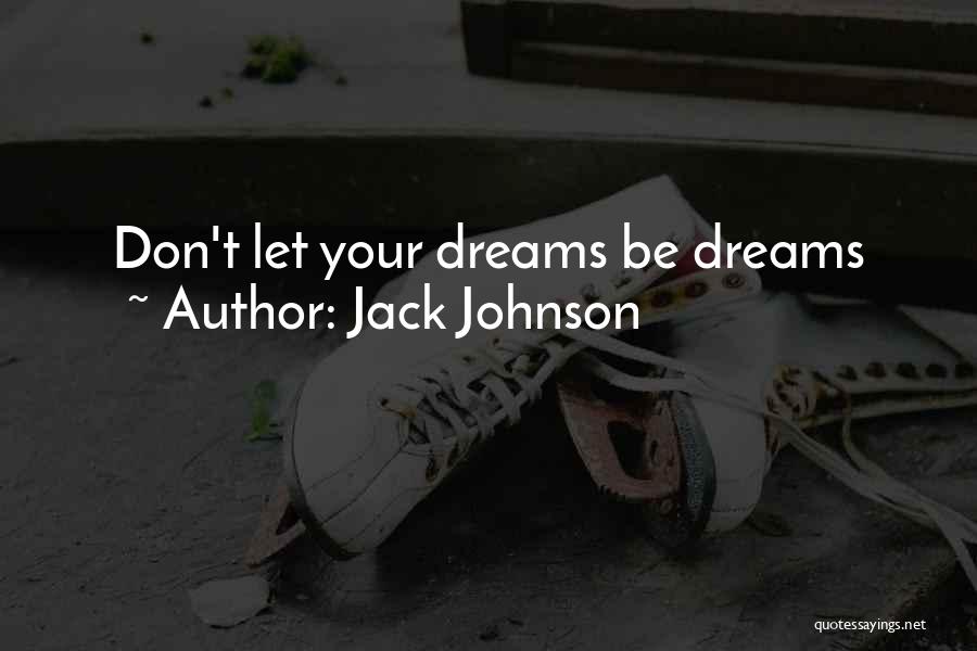 Jack Johnson Quotes: Don't Let Your Dreams Be Dreams