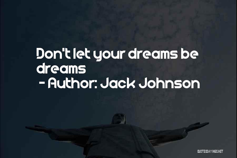 Jack Johnson Quotes: Don't Let Your Dreams Be Dreams