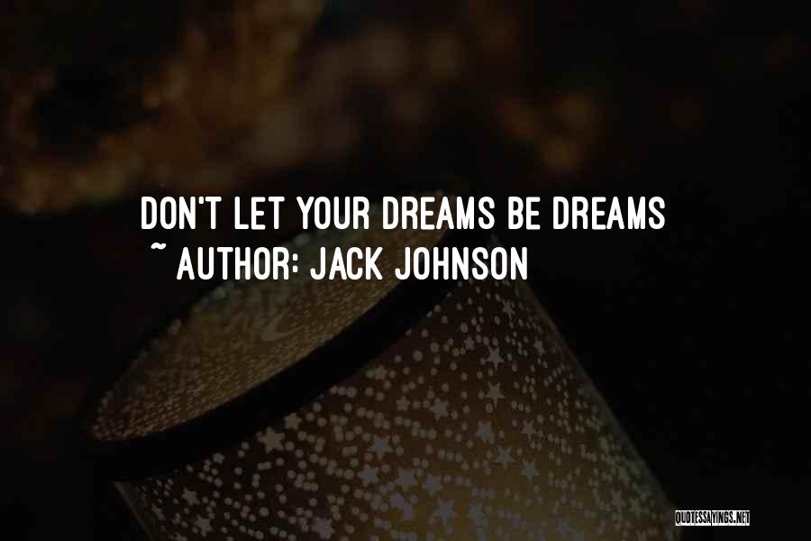 Jack Johnson Quotes: Don't Let Your Dreams Be Dreams