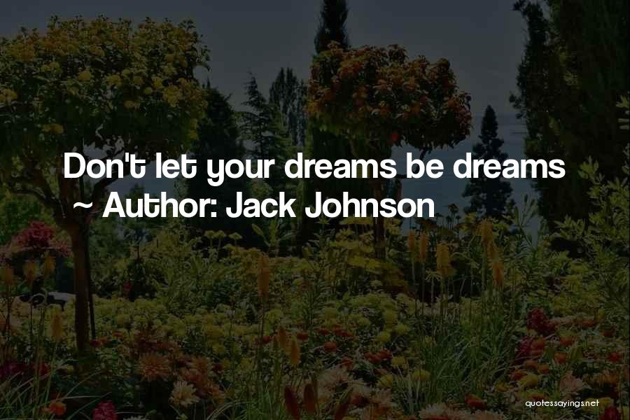 Jack Johnson Quotes: Don't Let Your Dreams Be Dreams