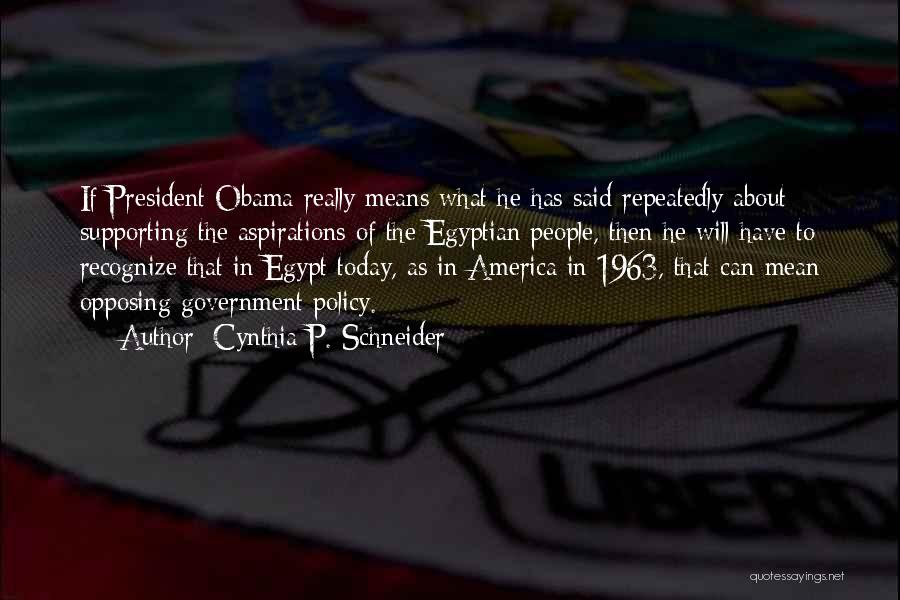 Cynthia P. Schneider Quotes: If President Obama Really Means What He Has Said Repeatedly About Supporting The Aspirations Of The Egyptian People, Then He