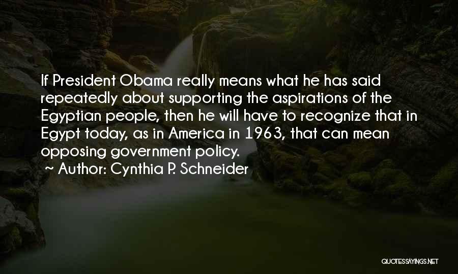 Cynthia P. Schneider Quotes: If President Obama Really Means What He Has Said Repeatedly About Supporting The Aspirations Of The Egyptian People, Then He