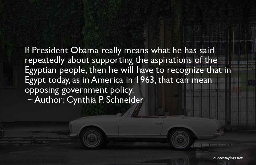 Cynthia P. Schneider Quotes: If President Obama Really Means What He Has Said Repeatedly About Supporting The Aspirations Of The Egyptian People, Then He