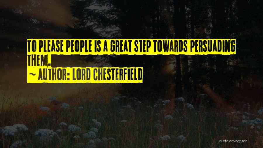 Lord Chesterfield Quotes: To Please People Is A Great Step Towards Persuading Them.