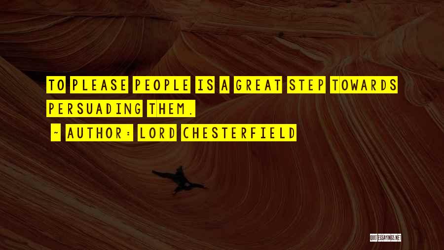 Lord Chesterfield Quotes: To Please People Is A Great Step Towards Persuading Them.