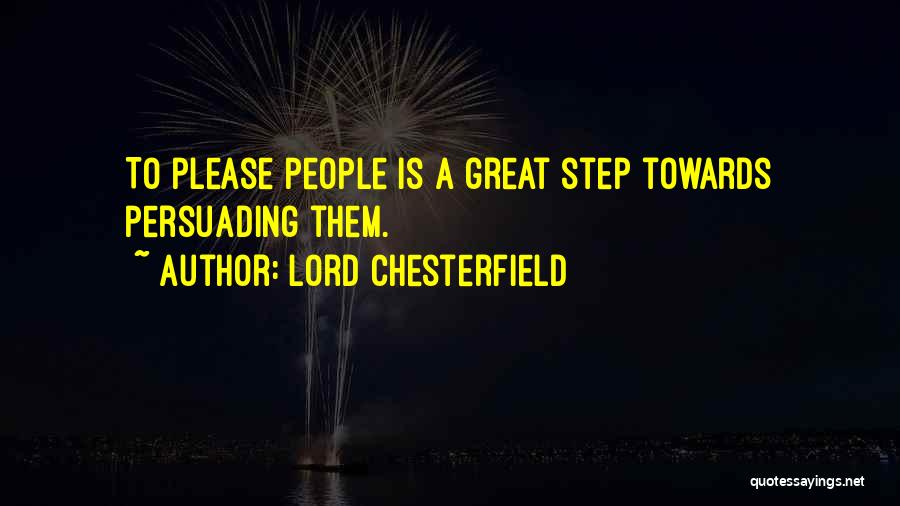 Lord Chesterfield Quotes: To Please People Is A Great Step Towards Persuading Them.