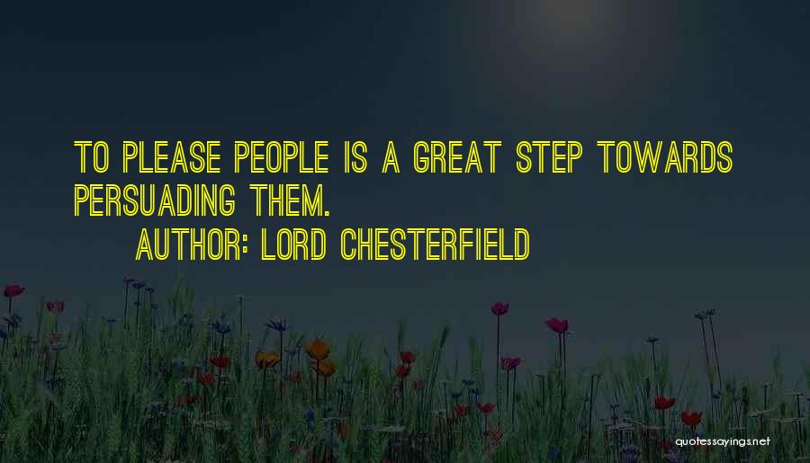 Lord Chesterfield Quotes: To Please People Is A Great Step Towards Persuading Them.