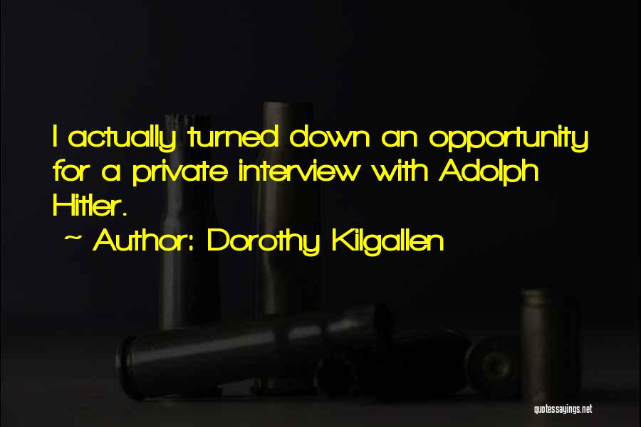 Dorothy Kilgallen Quotes: I Actually Turned Down An Opportunity For A Private Interview With Adolph Hitler.