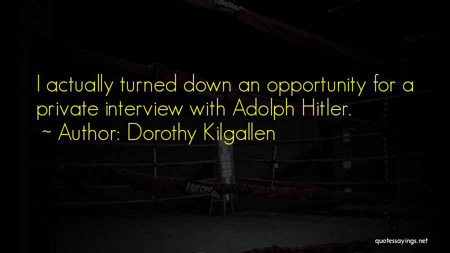 Dorothy Kilgallen Quotes: I Actually Turned Down An Opportunity For A Private Interview With Adolph Hitler.