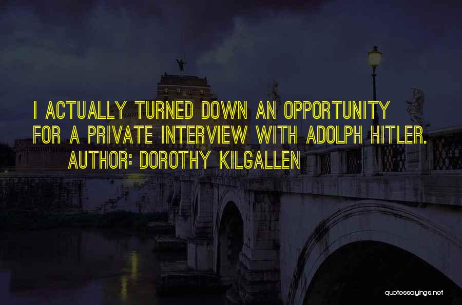 Dorothy Kilgallen Quotes: I Actually Turned Down An Opportunity For A Private Interview With Adolph Hitler.
