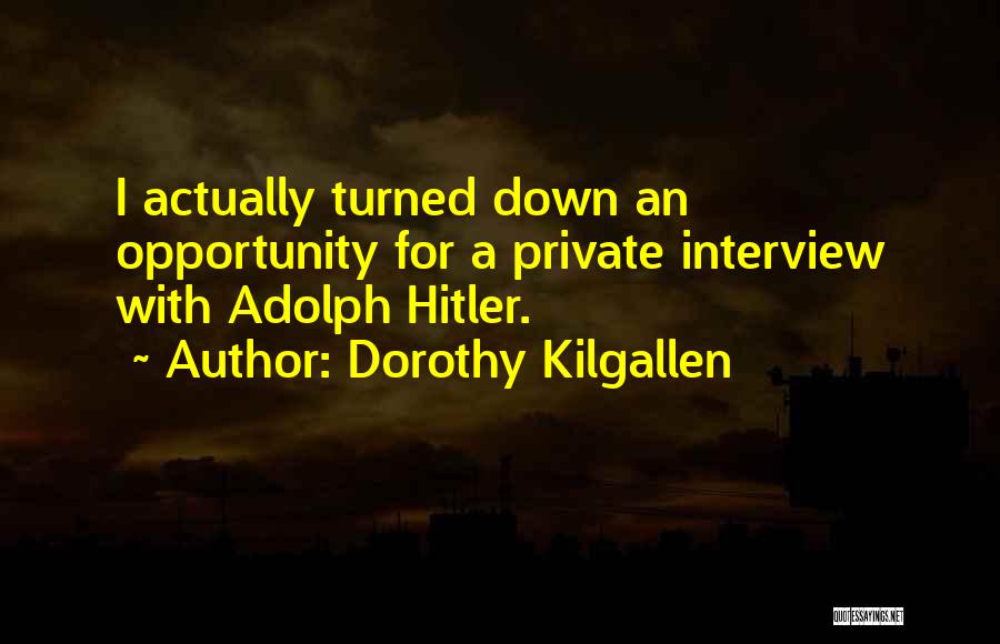 Dorothy Kilgallen Quotes: I Actually Turned Down An Opportunity For A Private Interview With Adolph Hitler.