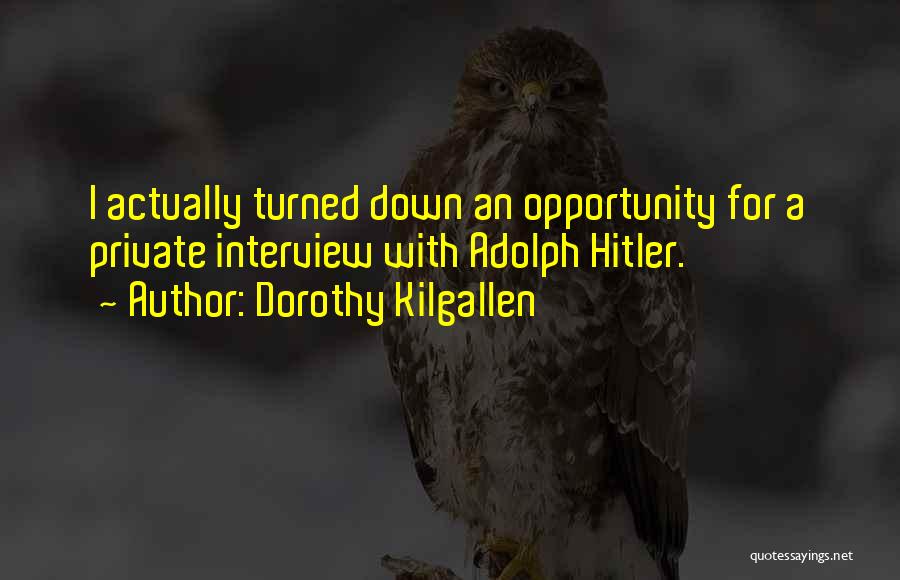 Dorothy Kilgallen Quotes: I Actually Turned Down An Opportunity For A Private Interview With Adolph Hitler.