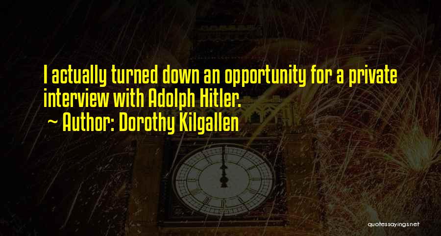 Dorothy Kilgallen Quotes: I Actually Turned Down An Opportunity For A Private Interview With Adolph Hitler.