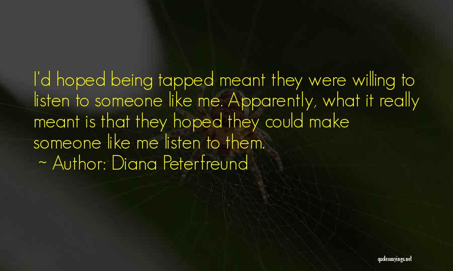 Diana Peterfreund Quotes: I'd Hoped Being Tapped Meant They Were Willing To Listen To Someone Like Me. Apparently, What It Really Meant Is