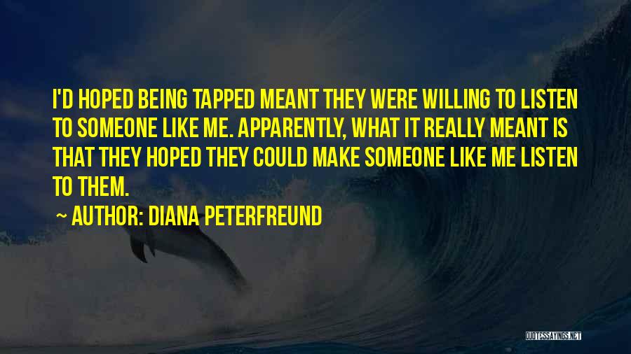 Diana Peterfreund Quotes: I'd Hoped Being Tapped Meant They Were Willing To Listen To Someone Like Me. Apparently, What It Really Meant Is