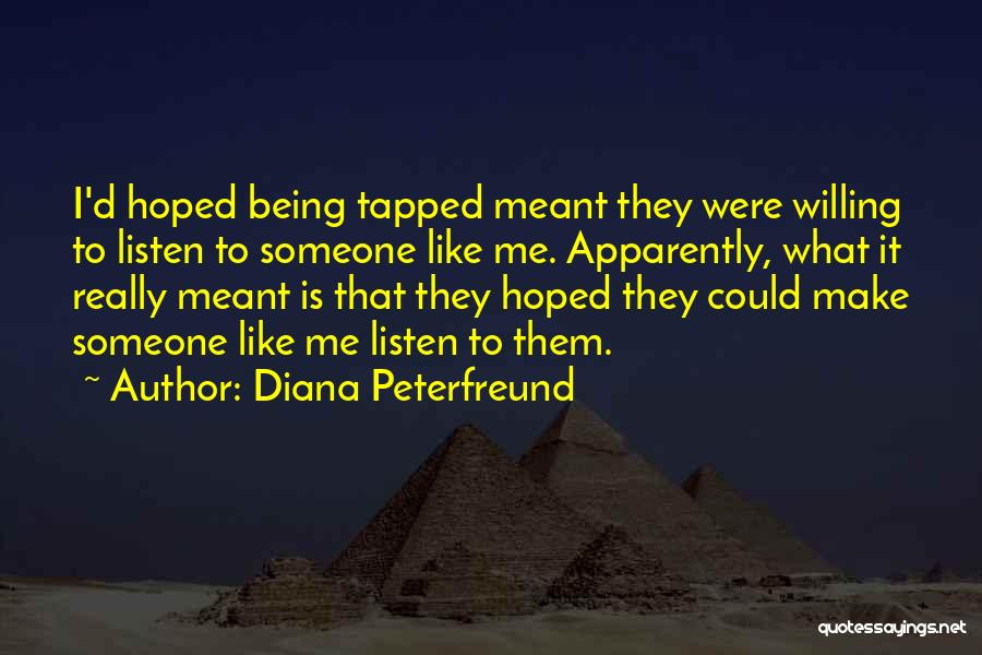 Diana Peterfreund Quotes: I'd Hoped Being Tapped Meant They Were Willing To Listen To Someone Like Me. Apparently, What It Really Meant Is