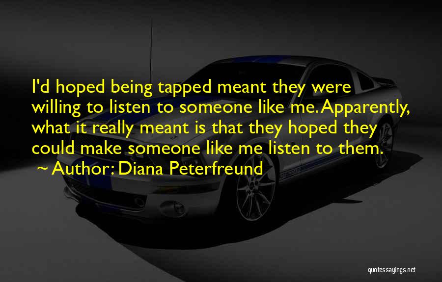 Diana Peterfreund Quotes: I'd Hoped Being Tapped Meant They Were Willing To Listen To Someone Like Me. Apparently, What It Really Meant Is