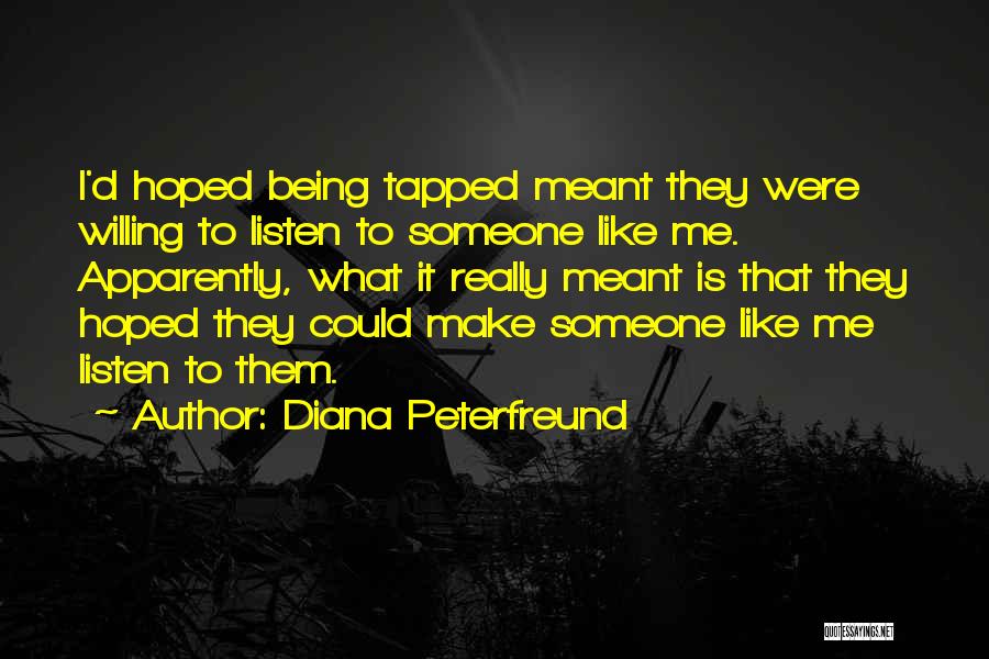Diana Peterfreund Quotes: I'd Hoped Being Tapped Meant They Were Willing To Listen To Someone Like Me. Apparently, What It Really Meant Is
