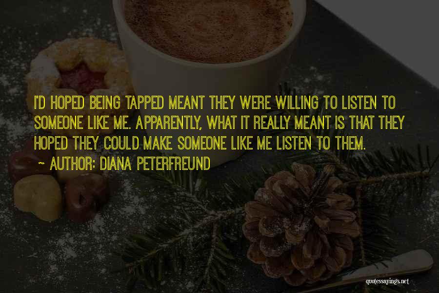 Diana Peterfreund Quotes: I'd Hoped Being Tapped Meant They Were Willing To Listen To Someone Like Me. Apparently, What It Really Meant Is