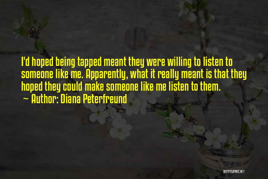 Diana Peterfreund Quotes: I'd Hoped Being Tapped Meant They Were Willing To Listen To Someone Like Me. Apparently, What It Really Meant Is