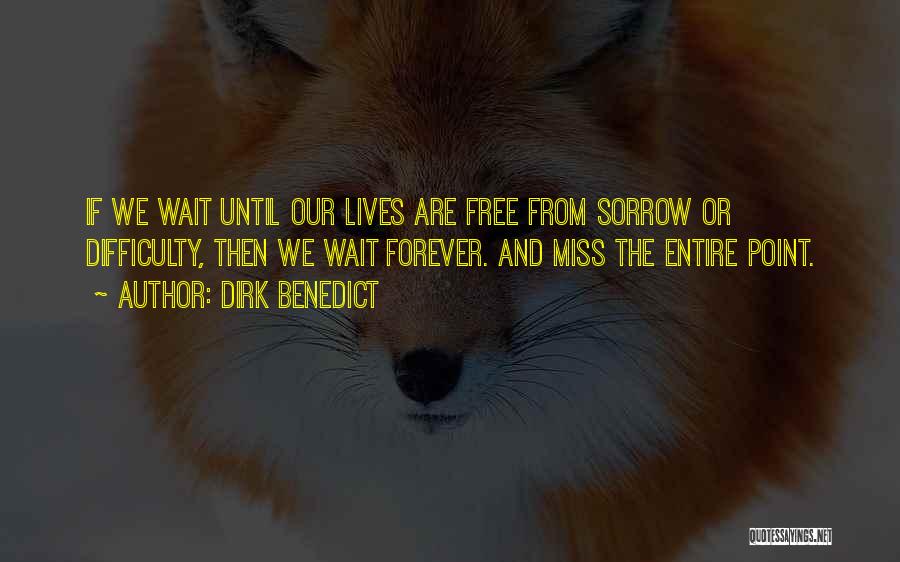 Dirk Benedict Quotes: If We Wait Until Our Lives Are Free From Sorrow Or Difficulty, Then We Wait Forever. And Miss The Entire