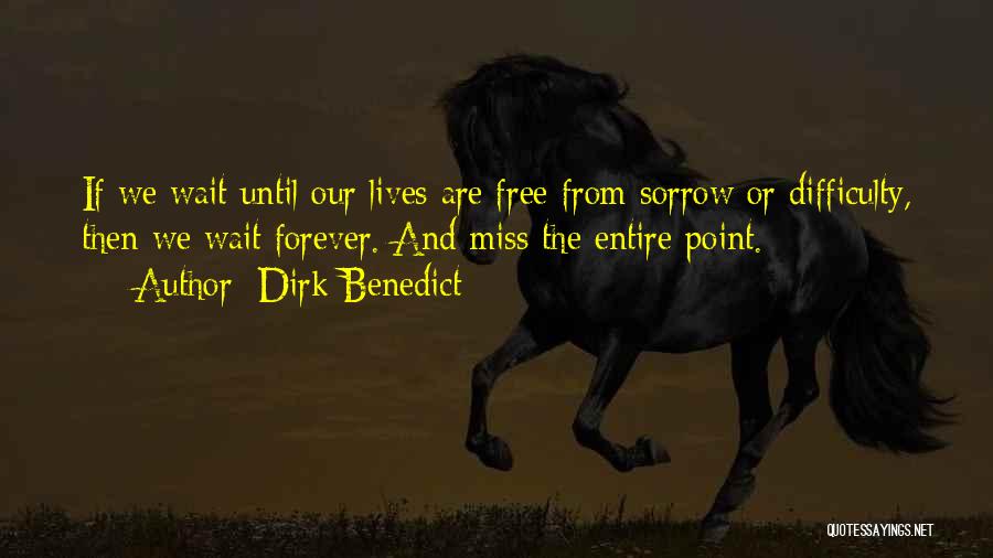 Dirk Benedict Quotes: If We Wait Until Our Lives Are Free From Sorrow Or Difficulty, Then We Wait Forever. And Miss The Entire