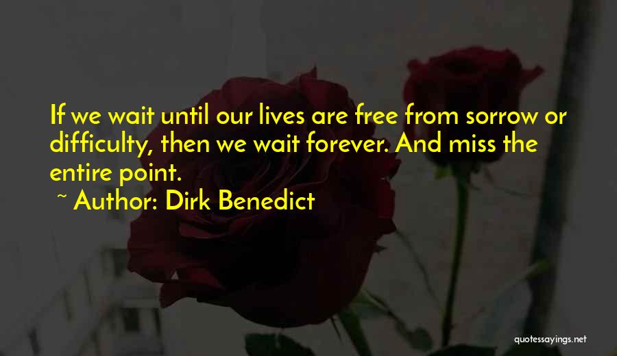 Dirk Benedict Quotes: If We Wait Until Our Lives Are Free From Sorrow Or Difficulty, Then We Wait Forever. And Miss The Entire