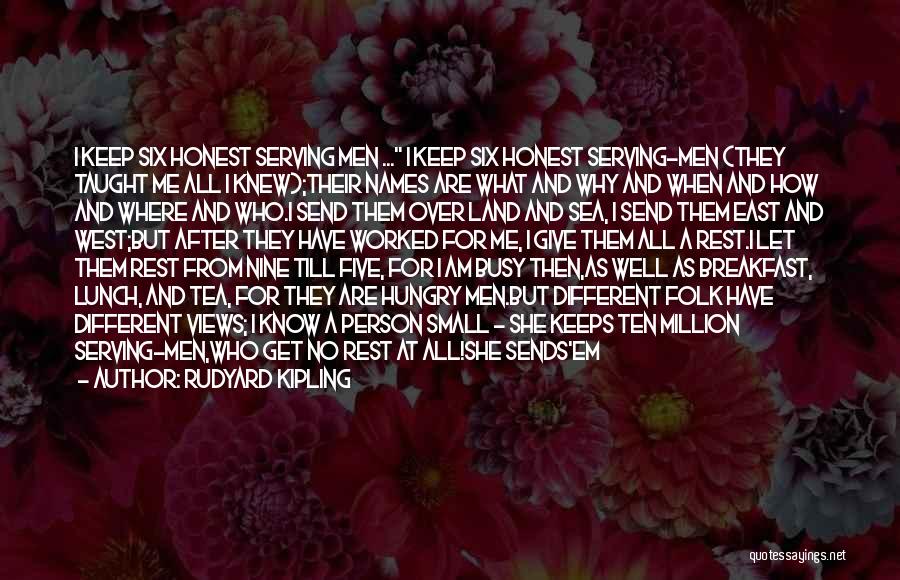 Rudyard Kipling Quotes: I Keep Six Honest Serving Men ... I Keep Six Honest Serving-men (they Taught Me All I Knew);their Names Are