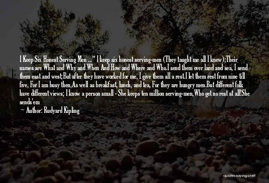 Rudyard Kipling Quotes: I Keep Six Honest Serving Men ... I Keep Six Honest Serving-men (they Taught Me All I Knew);their Names Are