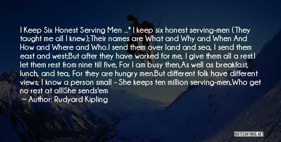 Rudyard Kipling Quotes: I Keep Six Honest Serving Men ... I Keep Six Honest Serving-men (they Taught Me All I Knew);their Names Are